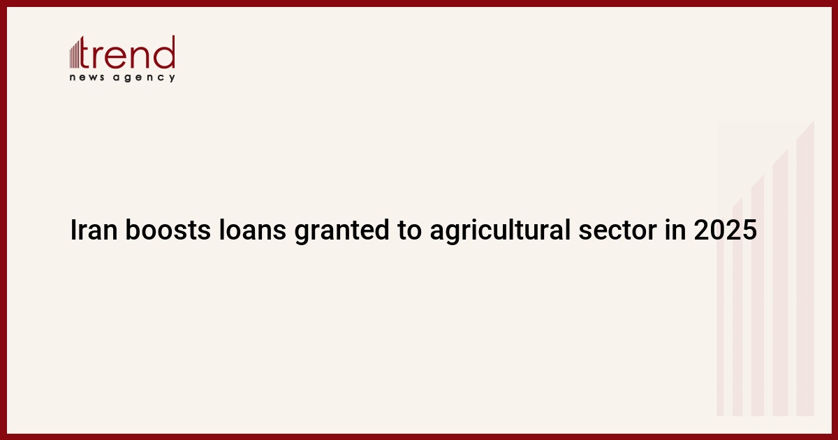 Iran boosts loans granted to agricultural sector in 2025