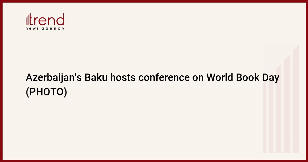 Azerbaijan’s Baku hosts conference on World Book Day